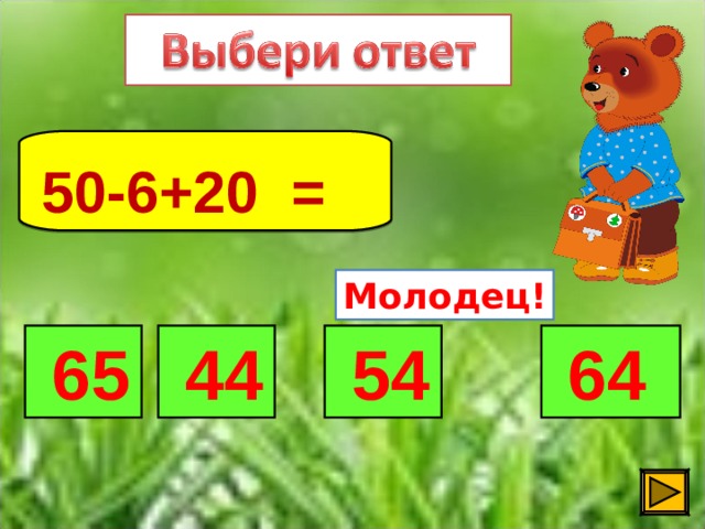 50-6+20 =  Молодец!  65  64  44  54 