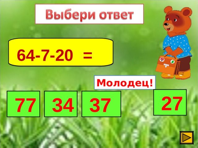 64-7-20 =  Молодец!  27  77  37  34 