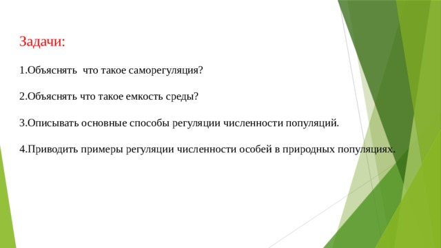 Задачи: 1.Объяснять что такое саморегуляция? 2.Объяснять что такое емкость среды? 3.Описывать основные способы регуляции численности популяций. 4.Приводить примеры регуляции численности особей в природных популяциях. 
