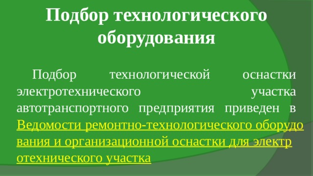 Подбор технологического оборудования Подбор технологической оснастки электротехнического участка автотранспортного предприятия приведен в Ведомости ремонтно-технологического оборудования и организационной оснастки для электротехнического участка 
