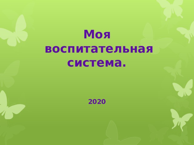 Моя  воспитательная система.    2020   