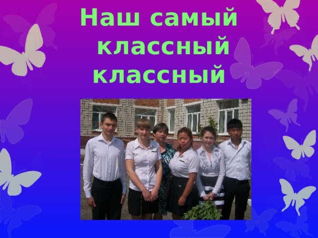 Наш самый  классный классный 