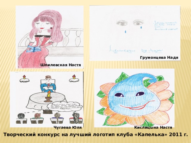 Грумонцева Надя Шпилевская Настя Чугаева Юля Кислицына Настя Творческий конкурс на лучший логотип клуба «Капелька» 2011 г. 