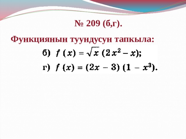 № 209 (б,г). Функциянын туундусун тапкыла: 