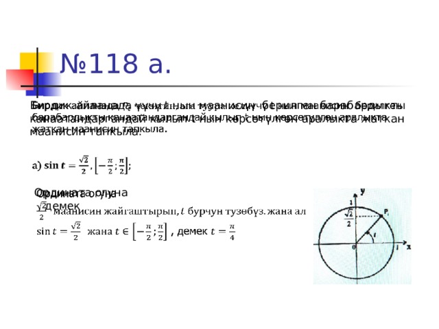 № 118 а. Бирдик айланада үүчү t нын маанисин берилген барабардыкты канаатандаргандай кылып t нын көрсөтүлгөн аралыкта жаткан маанисин тапкыла.   Ордината огуна    , демек 