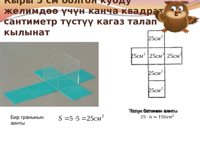 Кыры 5 см болгон кубду желимдөө үчүн канча квадрат сантиметр түстүү кагаз талап кылынат  Толук бетинин аянты   Бир гранынын аянты 