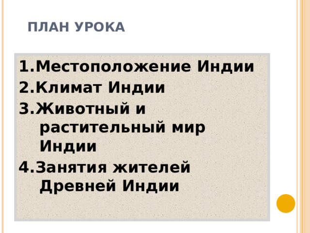 ПЛАН УРОКА 1.Местоположение Индии 2.Климат Индии 3.Животный и растительный мир Индии 4.Занятия жителей Древней Индии 