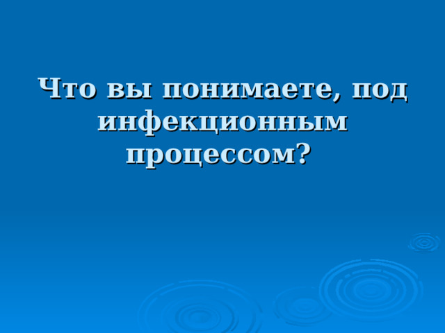 Что вы понимаете, под инфекционным процессом?  