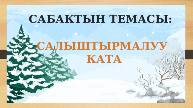 САБАКТЫН ТЕМАСЫ: САЛЫШТЫРМАЛУУ КАТА 