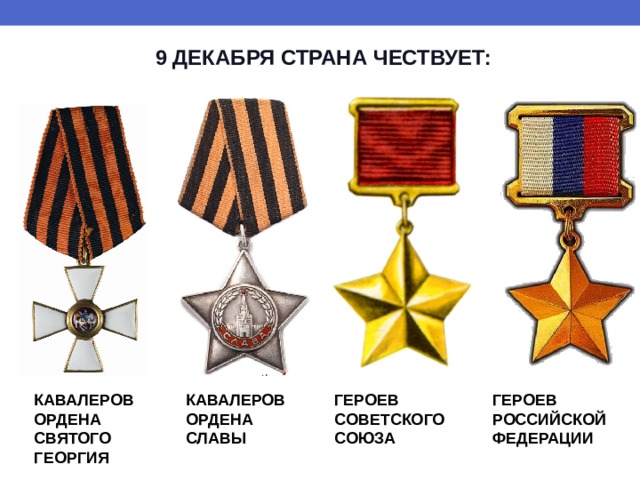 9 ДЕКАБРЯ СТРАНА ЧЕСТВУЕТ: КАВАЛЕРОВ ОРДЕНА СВЯТОГО ГЕОРГИЯ КАВАЛЕРОВ ОРДЕНА СЛАВЫ ГЕРОЕВ СОВЕТСКОГО СОЮЗА ГЕРОЕВ РОССИЙСКОЙ ФЕДЕРАЦИИ 
