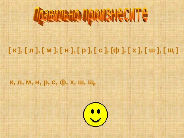 [ к ] , [ л ] , [ м ] , [ н ] , [ р ] , [ с ] , [ ф ] , [ х ] , [ ш ] , [ щ ] к, л, м, н, р, с, ф, х, ш, щ, 
