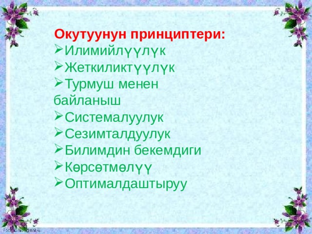 Окутуунун принциптери: Илимийлүүлүк Жеткиликтүүлүк Турмуш менен байланыш Системалуулук Сезимталдуулук Билимдин бекемдиги Көрсөтмөлүү Оптималдаштыруу 