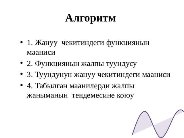 Алгоритм 1. Жануу чекитиндеги функциянын мааниси 2. Функциянын жалпы туундусу 3. Туундунун жануу чекитиндеги мааниси 4. Табылган маанилерди жалпы жаныманын теңдемесине коюу 13 