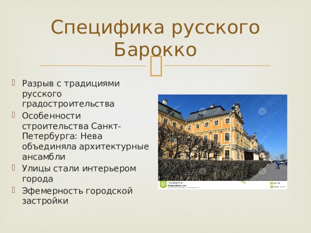 Специфика русского Барокко Разрыв с традициями русского градостроительства Особенности строительства Санкт-Петербурга: Нева объединяла архитектурные ансамбли Улицы стали интерьером города Эфемерность городской застройки 