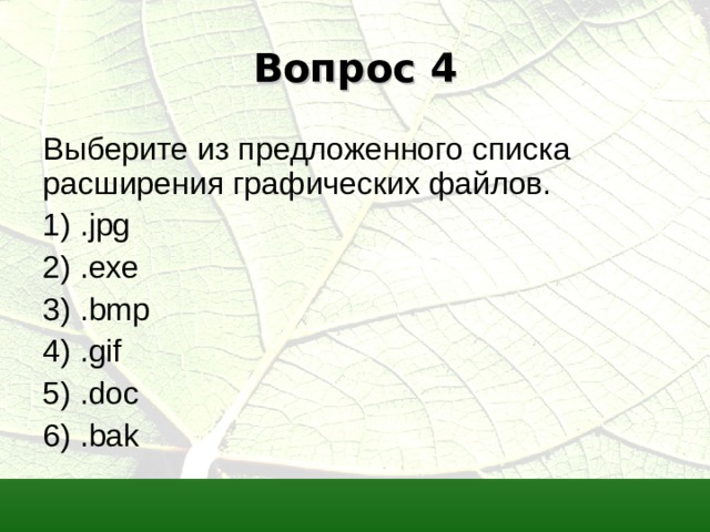 Вопрос 4 Выберите из предложенного списка расширения графических файлов. 1) . jpg 2) . exe 3) . bmp 4) . gif 5) . doc 6) . bak 