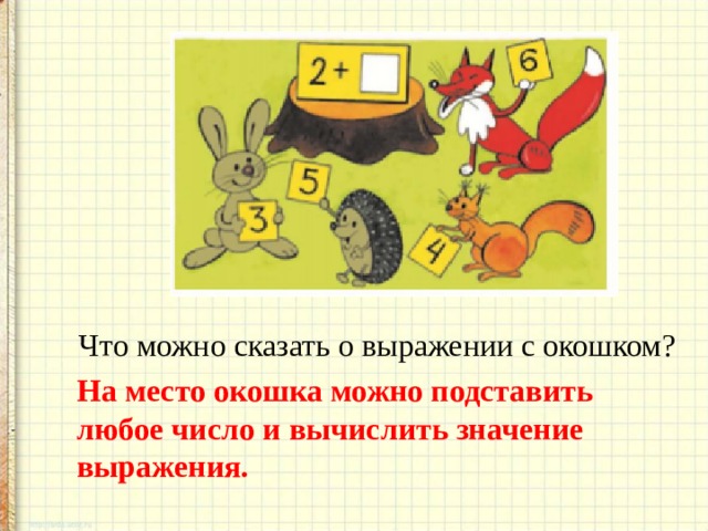 Что можно сказать о выражении с окошком? На место окошка можно подставить любое число и вычислить значение выражения. 