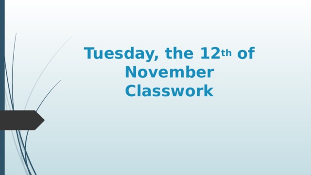 Tuesday, the 12 th of November  Classwork 