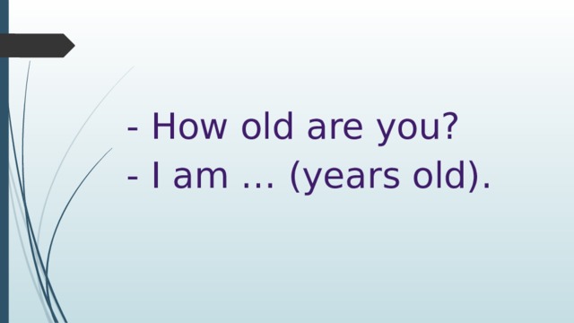 - How old are you? - I am … (years old). 