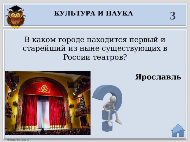 3 Культура и наука В каком городе находится первый и старейший из ныне существующих в России театров? Ярославль  