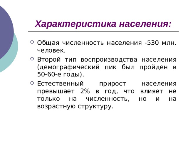 Характеристика населения: Общая численность населения -530 млн. человек. Второй тип воспроизводства населения (демографический пик был пройден в 50-60-е годы). Естественный прирост населения превышает 2% в год, что влияет не только на численность, но и на возрастную структуру.  
