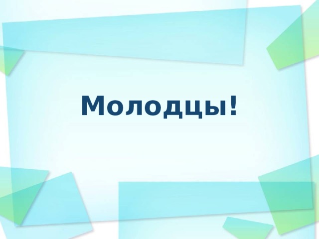 Молодцы! 