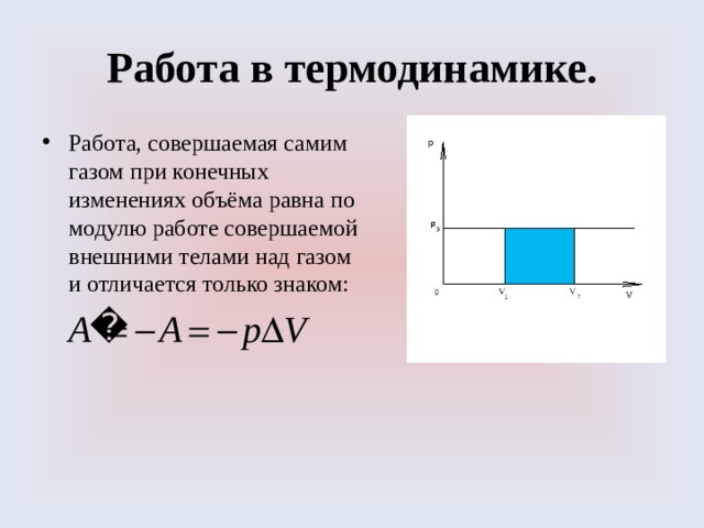 Работа в термодинамике. Работа, совершаемая самим газом при конечных изменениях объёма равна по модулю работе совершаемой внешними телами над газом и отличается только знаком: 