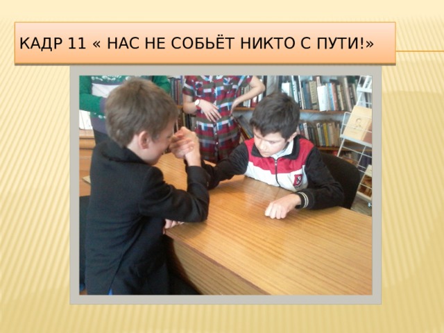 Кадр 11 « Нас не собьёт никто с пути!» 