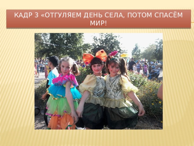 Кадр 3 «Отгуляем день села, потом спасём МИР! 