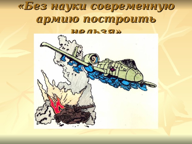 «Без науки современную армию построить нельзя» 