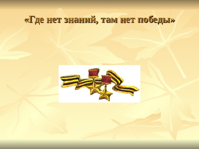 «Где нет знаний, там нет победы» 