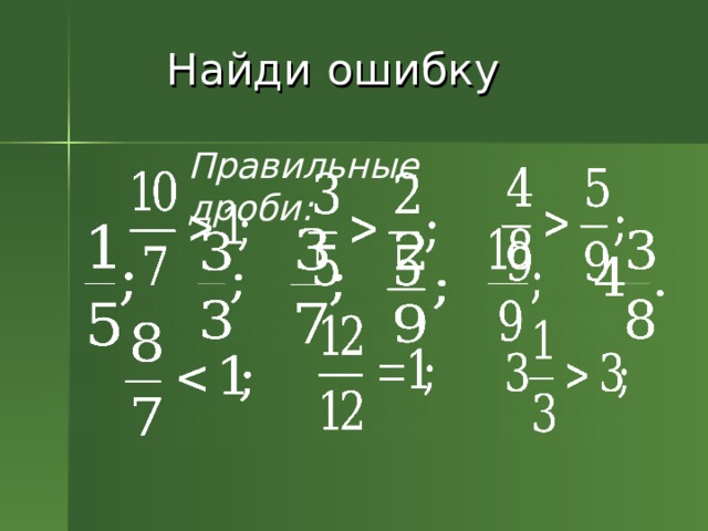  Найди  ошибку Правильные дроби: 