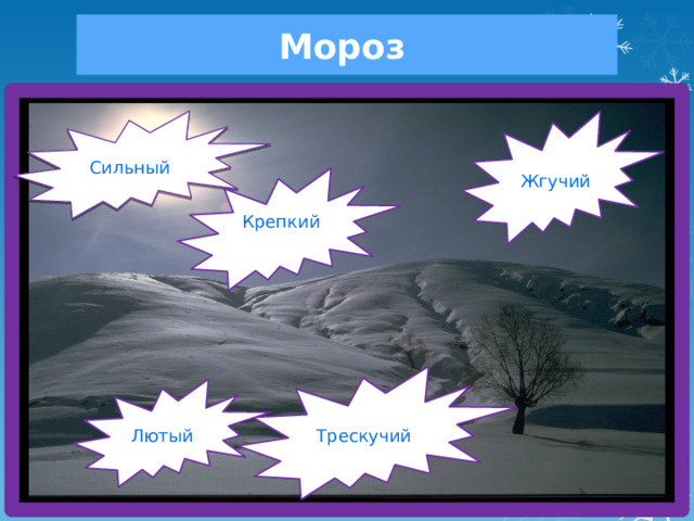 Мороз  Сильный Жгучий  Крепкий Трескучий Лютый 