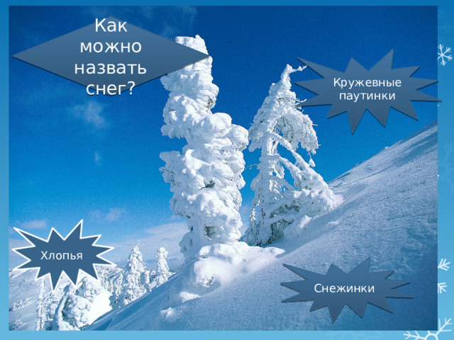 Как можно назвать снег? Кружевные паутинки Хлопья Снежинки 