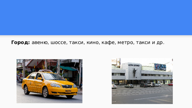 Город: авеню, шоссе, такси, кино, кафе, метро, такси и др. 