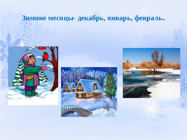 Зимние месяцы- декабрь, январь, февраль . 