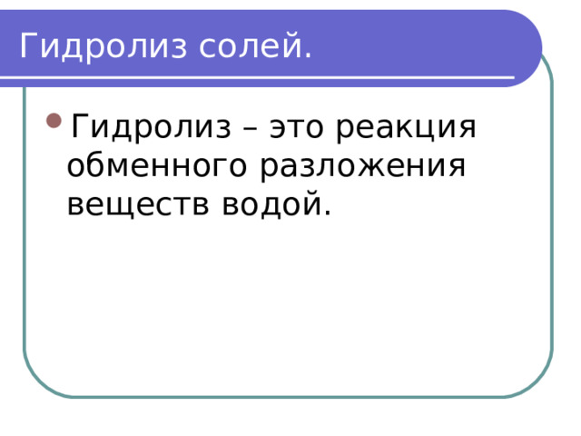 Гидролиз солей. Гидролиз – это реакция обменного разложения веществ водой. 