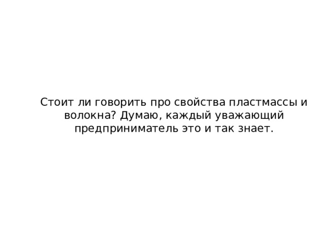 Стоит ли говорить про свойства пластмассы и волокна? Думаю, каждый уважающий предприниматель это и так знает. 