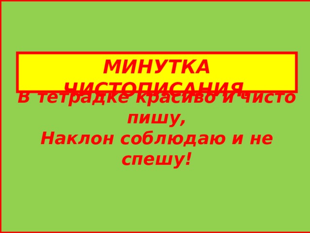  В тетрадке красиво и чисто пишу, Наклон соблюдаю и не спешу! МИНУТКА ЧИСТОПИСАНИЯ. 