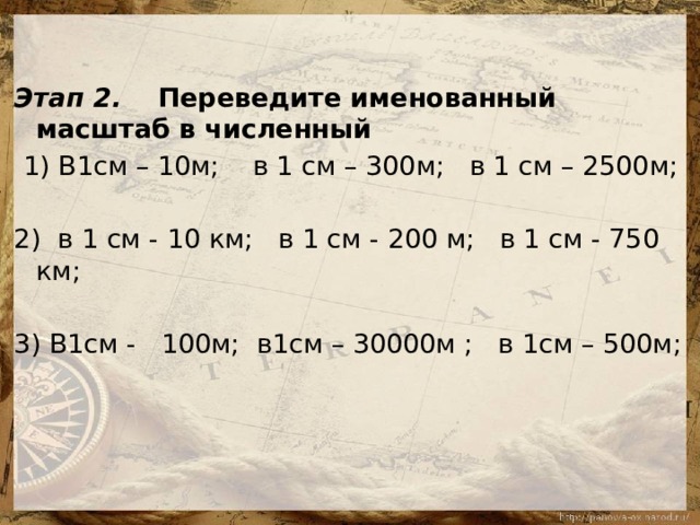              Этап 2.     Переведите именованный масштаб в численный   1) В1см – 10м;    в 1 см – 300м;   в 1 см – 2500м;  2)  в 1 см - 10 км;   в 1 см - 200 м;   в 1 см - 750 км;    3) В1см -   100м;  в1см – 30000м ;   в 1см – 500м;   
