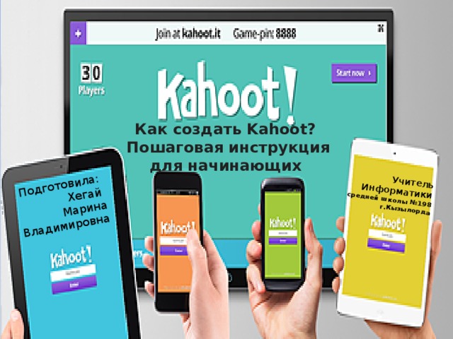 Подготовила: Хегай Учитель Марина Информатики  Владимировна средней школы №198 г.Кызылорда Как создать Kahoot?  Пошаговая инструкция для начинающих 