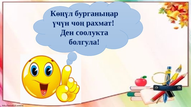  Көңүл бурганыңар үчүн чоң рахмат! Ден соолукта болгула! 