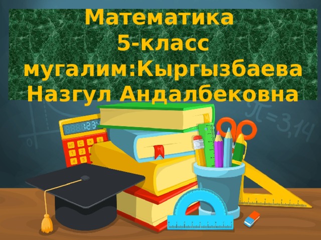 Математика  5-класс  мугалим:Кыргызбаева Назгул Андалбековна Оригинальные шаблоны для презентаций: https://presentation-creation.ru/powerpoint-templates.html  Бесплатно и без регистрации.  