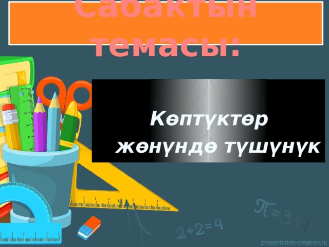 Сабактын темасы:   Көптүктөр  жөнүндө түшүнүк 