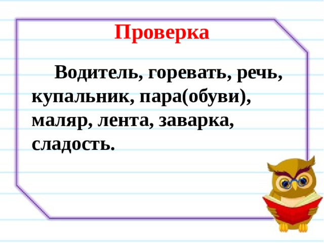 Проверка  Водитель, горевать, речь, купальник, пара(обуви), маляр, лента, заварка, сладость. 