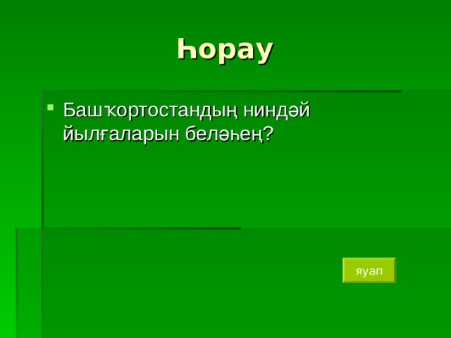 Һорау Башҡортостандың ниндәй йылғаларын беләһең? яуап 