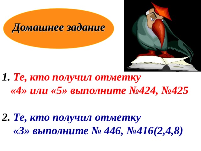 Домашнее задание  Те, кто получил отметку  «4» или «5» выполните №424, №425  2. Те, кто получил отметку  «3» выполните № 446, №416(2,4,8) 