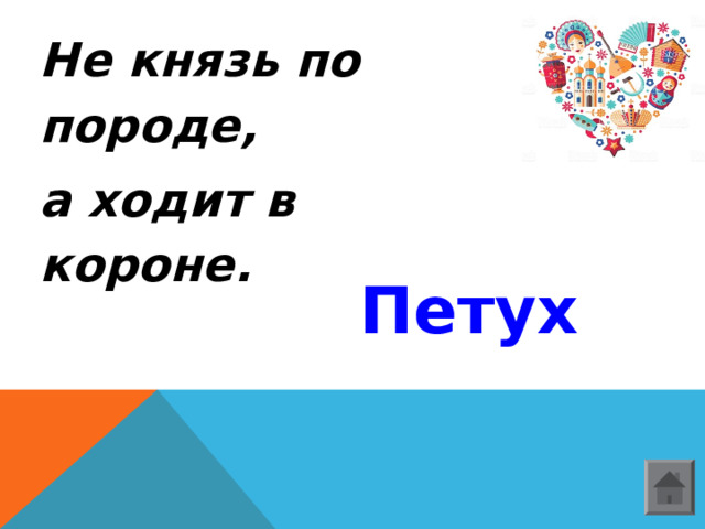  Не князь по породе, а ходит в короне.   Петух    