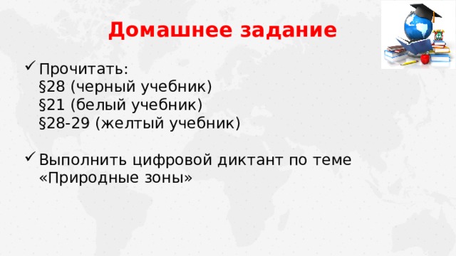 Домашнее задание Прочитать:  §28 (черный учебник)  §21 (белый учебник)  §28-29 (желтый учебник) Выполнить цифровой диктант по теме «Природные зоны» 