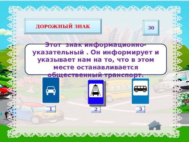 Дорожный знак 30 Этот знак информационно-указательный . Он информирует и указывает нам на то, что в этом месте останавливается общественный транспорт. 3 2 1 