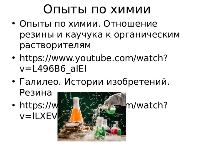 Опыты по химии Опыты по химии. Отношение резины и каучука к органическим растворителям https://www.youtube.com/watch?v=L496B6_aIEI Галилео. Истории изобретений. Резина https://www.youtube.com/watch?v=lLXEVQCE_IY  
